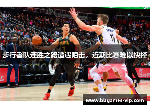 步行者队连胜之路遭遇阻击，近期比赛难以抉择