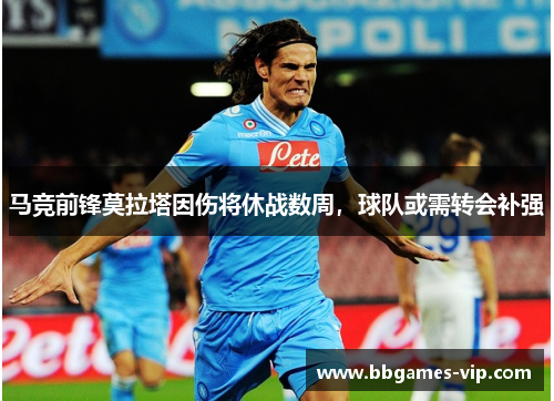 马竞前锋莫拉塔因伤将休战数周，球队或需转会补强