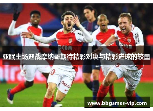 亚眠主场迎战摩纳哥期待精彩对决与精彩进球的较量