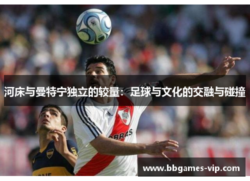 河床与曼特宁独立的较量：足球与文化的交融与碰撞