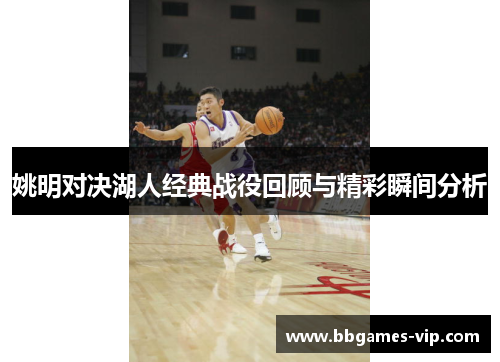 姚明对决湖人经典战役回顾与精彩瞬间分析